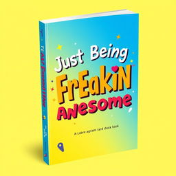 A vibrant and eye-catching typography-based book cover featuring the title "Just Being Freakin Awesome" prominently displayed in bold, playful lettering
