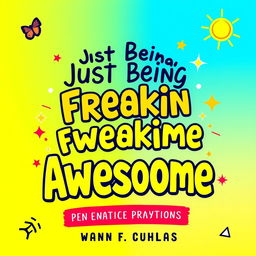 A vibrant and eye-catching typography-based book cover featuring the title "Just Being Freakin Awesome" prominently displayed in bold, playful lettering