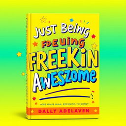 A vibrant and eye-catching typography-based book cover featuring the title "Just Being Freakin Awesome" prominently displayed in bold, playful lettering