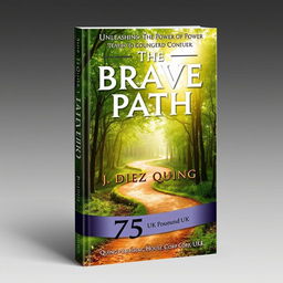 An eye-catching book cover design for 'The Brave Path: Unleashing the Power of Courage to Conquer' by J