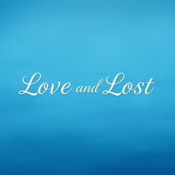 A tranquil blue background showcasing the title 'Love and Lost' in a beautiful and cursive font