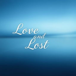 A tranquil blue background showcasing the title 'Love and Lost' in a beautiful and cursive font