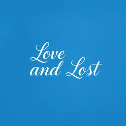 A tranquil blue background showcasing the title 'Love and Lost' in a beautiful and cursive font