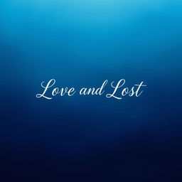 A tranquil blue background showcasing the title 'Love and Lost' in a beautiful and cursive font