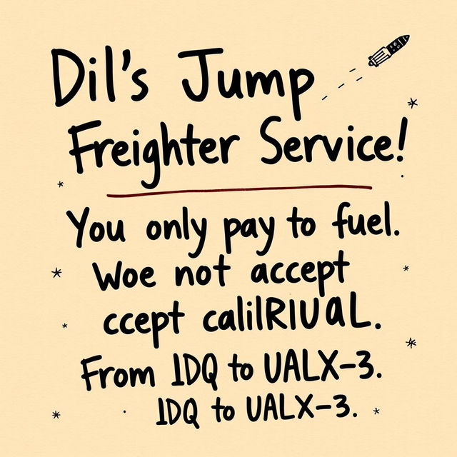 A poster design that looks handwritten, featuring the following text in a charming, yet slightly messy style: 'Dil's Jump Freighter Service! You only pay for fuel