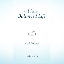 A minimalistic e-book cover for 'Building a Balanced Life' by Asad Badsaha