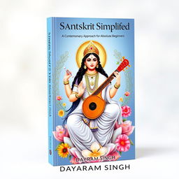 A beautiful book cover for 'Sanskrit Simplified: A Contemporary Approach for Absolute Beginners' by Dayaram Singh, featuring the image of Goddess Saraswati