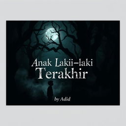 An intriguing dark design theme for a novel titled 'Anak Laki-laki Terakhir' by Adid