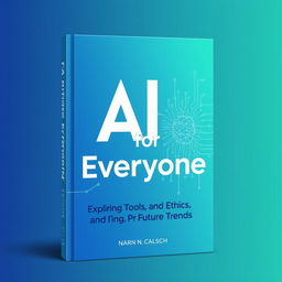 A modern and engaging book cover for "AI for Everyone: Exploring Tools, Ethics, and Future Trends", featuring a vibrant and futuristic design