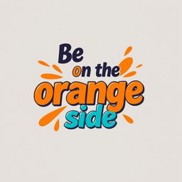 A vibrant and stylish t-shirt design featuring the text 'Be on the orange side' in bold, eye-catching typography