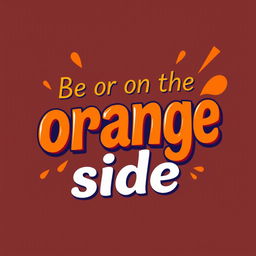 A vibrant and stylish t-shirt design featuring the text 'Be on the orange side' in bold, eye-catching typography