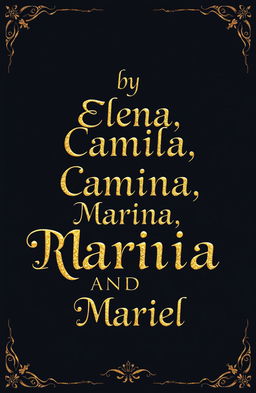 A mysterious black background with golden text that reads "by Elena, Camila, Marina, Rami AND Mariel" in an elegant and artistic font
