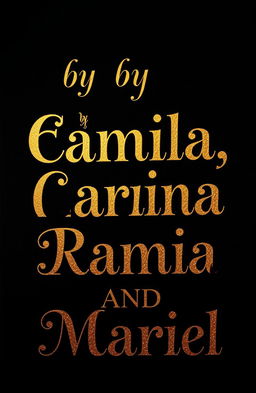 A mysterious black background with golden text that reads "by Elena, Camila, Marina, Rami AND Mariel" in an elegant and artistic font