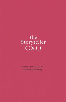 A minimalistic and aesthetic book cover design for 'The Storyteller CXO' with the tagline 'Mastering the Art of Business Storytelling'