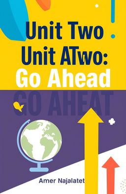 An educational book cover design featuring the title 'Unit Two: Go Ahead' by Amer Najadat