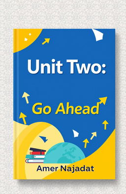 An educational book cover design featuring the title 'Unit Two: Go Ahead' by Amer Najadat