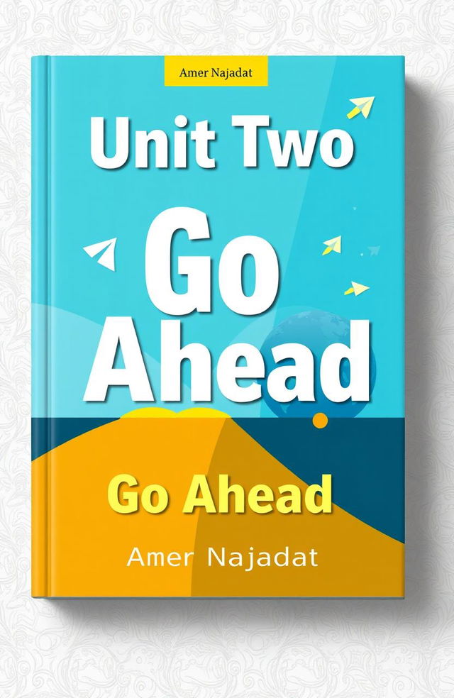 An educational book cover design featuring the title 'Unit Two: Go Ahead' by Amer Najadat