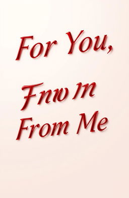 The words "For You, From Me" artistically rendered in bold, elegant typography, with a glossy red finish that catches the light beautifully