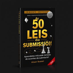 A captivating book cover design for a self-help and strategy book titled 'As 50 Leis da Submissão!' with the subtitle 'Aprenda a manipular através da submissão!'