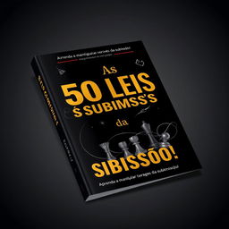 A captivating book cover design for a self-help and strategy book titled 'As 50 Leis da Submissão!' with the subtitle 'Aprenda a manipular através da submissão!'