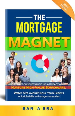 Create a visually engaging book cover for 'The Mortgage Client Magnet: 7 Proven Strategies to Attract and Nurture High-Value Borrowers Without Wasting Time or Leads'