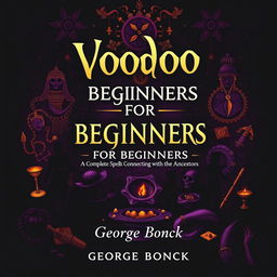 A striking book cover design featuring a voodoo ancient theme, with the title 'Voodoo for Beginners: Complete Guide to Spirituality, Spells and Connecting with the Ancestors' prominently displayed