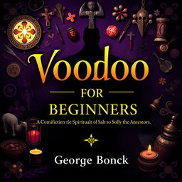 A visually striking book cover design featuring a voodoo ancient theme, showcasing the title 'Voodoo for Beginners: Complete Guide to Spirituality, Spells and Connecting with the Ancestors'