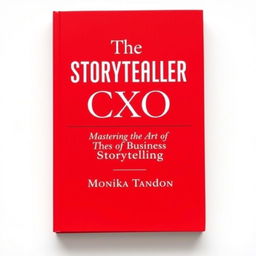 A refined, minimalistic book cover in red with white font for a business book titled 'The Storyteller CXO - Mastering the Art of Business Storytelling' by Monika Tandon