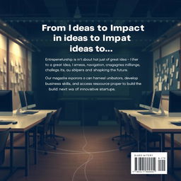 Create a back cover for the book "From Ideas to Impact: Empowering Student Entrepreneurs" featuring the following text: "Entrepreneurship isn’t just about having a great idea – it’s about turning that idea into a reality, navigating challenges, and shaping the future