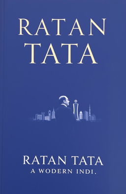 A professional and elegant book cover for a biography titled 'Ratan Tata: The Visionary of Modern India'