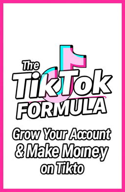 A bold and vibrant logo design for 'The TikTok Formula' featuring a stylized TikTok icon, with the text 'Grow Your Account & Make Money on TikTok' creatively integrated into the design