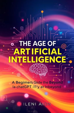 A modern and visually appealing ebook cover design for 'The Age of Artificial Intelligence: A Beginner's Guide to ChatGPT and Beyond'
