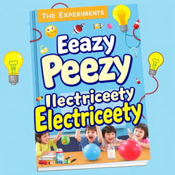 A vibrant and engaging book cover for a guide titled 'Eeazy Peezy Electriceety' about electricity experiments, featuring a colorful representation of various electrical concepts and experiments