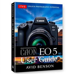 A beautifully designed cover for a photography user guide titled 'Unlock Your Photography Potential: Canon EOS R5 User Guide' by David Benson