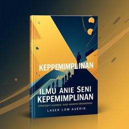 A visually striking book cover design for a title called 'Ilmu dan Seni Kepemimpinan: Strategi Sukses Memimpin Organisasi'