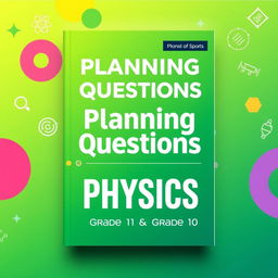 A vibrant and eye-catching book cover design for 'Planning Questions (Physics) for Grade 11 & Grade 10'