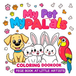 A bright and playful cover for a children's coloring book titled 'My Pet Pals: Coloring Book for Little Artists'