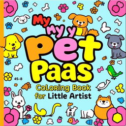 A colorful cover for a children's coloring book titled 'My Pet Pals: Coloring Book for Little Artists'
