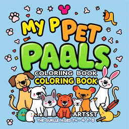 A colorful cover for a children's coloring book titled 'My Pet Pals: Coloring Book for Little Artists'