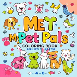 A colorful cover for a children's coloring book titled 'My Pet Pals: Coloring Book for Little Artists'