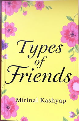 A light yellow book cover featuring the title 'Types of Friends' by Mrinal Kashyap, adorned with a beautiful floral print