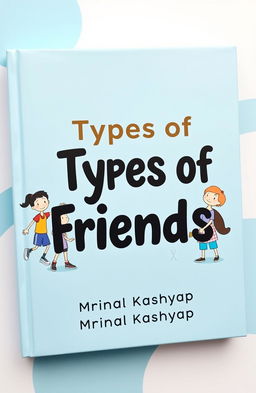 A light blue color book cover featuring the title 'Types of Friends' by Mrinal Kashyap