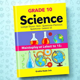 A vibrant and engaging book cover design for 'Grade 10 Science Multiple Choice Questions: Lessons 1 to 15'