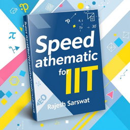 A modern and eye-catching book cover design for 'Speed Mathematics for IIT' by Rajesh Sarswat