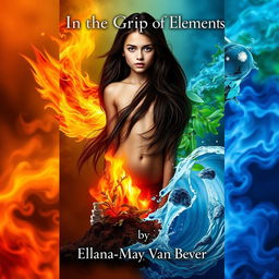 A striking book cover featuring an 18-year-old girl with long, dark brown hair, captured in a powerful stance while being embraced by the four elements: dynamic air currents swirling around her body, vibrant flames of fire illuminating her figure, earthy textures with plants and soil at her feet, and flowing water winding around her legs