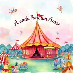 A captivating watercolor illustration of a circus scene for a book cover titled 'A Cada Parada, Um Amor'