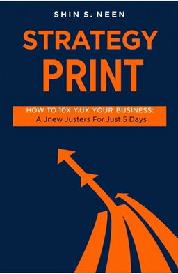 A modern book cover design for 'Strategy Sprint: How to 10X Your Business in Just 5 Days', featuring a bold and premium aesthetic