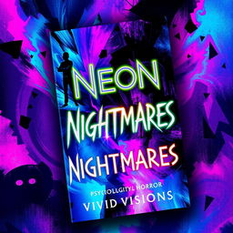A surreal and captivating book cover for 'Neon Nightmares' by Vivid Visions, showcasing an abstract and colorful imagery that embodies psychological horror