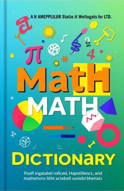 A visually striking cover design for a math dictionary, featuring bold and colorful geometric shapes, vibrant mathematical symbols (like pi, integrals, and algebraic expressions), and an eye-catching title prominently displayed