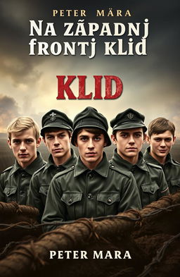 A captivating book cover design for 'Na západní frontě klid' by Petr Mára, featuring five young German soldiers during World War I